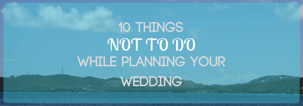 Things not to do while planning your wedding
